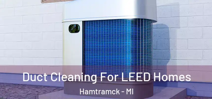  Duct Cleaning For LEED Homes Hamtramck - MI