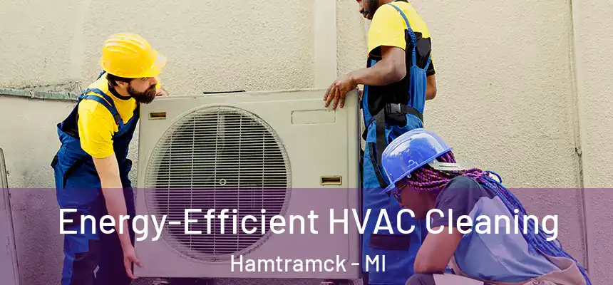  Energy-Efficient HVAC Cleaning Hamtramck - MI