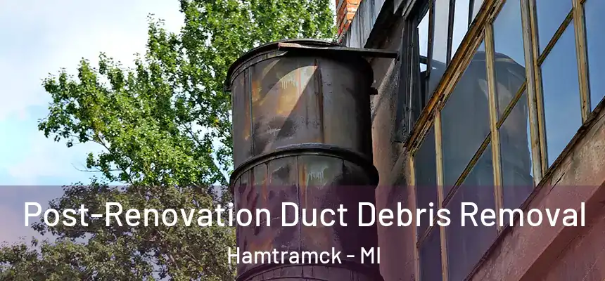  Post-Renovation Duct Debris Removal Hamtramck - MI